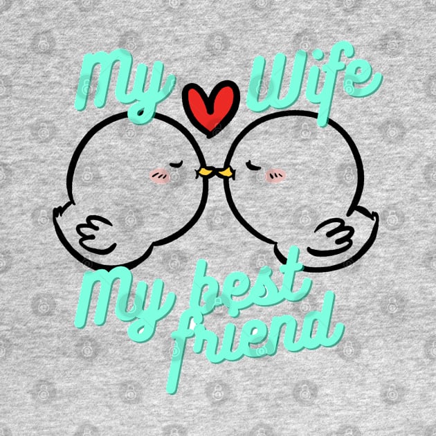 My wife is my best friend by ZUMA design